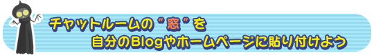 チャットルームの“窓”を自分のBlogやホームページに貼り付けよう