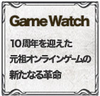Game Watch 10周年を迎えた元祖オンラインゲームの新たなる革命