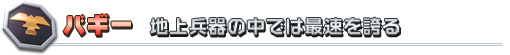 バギー 地上兵器の中では最速を誇る