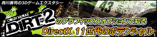 西川善司の3Dエクスタシー 「DiRT 2」のグラフィックスオプションで知るDirectX 11世代のポテンシャル
