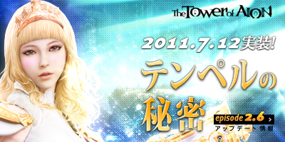 ���������꡼ No.002�Υ���ͥ������ / ��The Tower of AION�ס��������åץǡ��ȡ�Episode 2.6 �ƥ�ڥ����̩�פ�7��12���˼������֥ƥ�ڥ뷱����פΤ⤦��Ĥ��⤬�������