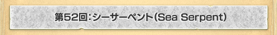��52�󡧥��������ڥ�ȡ�Sea Serpent��