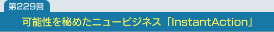 ��229�󡧲�ǽ������᤿�˥塼�ӥ��ͥ���InstantAction��