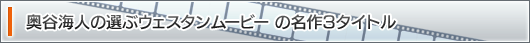 奥谷海人の選ぶウェスタンムービー の名作3タイトル