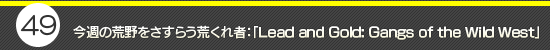 ��49�󡧺����ι���򤵤��餦�Ӥ���ԡ���Lead and Gold: Gangs of the Wild West��