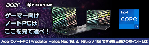 画像ギャラリー No.045のサムネイル画像 / ゲーマー向けノートPCはここを見て選べ! AcerのノートPC「Predator Helios Neo 16」と「Nitro V 15」で学ぶ製品選びのポイントとは【PR】