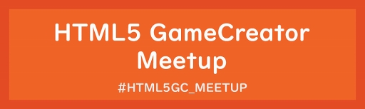 No.001Υͥ / HTML5ˤĤƹͤߡȥåHTML5 GameCreator Meetup vol.131˳š̥ȥ꡼