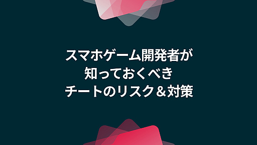 Unite 大損害を与えるスマートフォンゲームのチートに いかに対策するか スマホゲーム開発者が知っておくべきチートのリスク 対策 をレポート