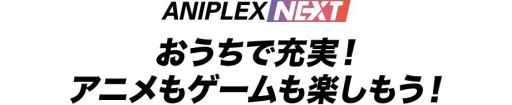 ���������꡼ No.001�Υ���ͥ������ / ��ANIPLEX NEXT�פ�Web���֤������ǽ��¡����˥�⥲�����ڤ��⤦���פ�����