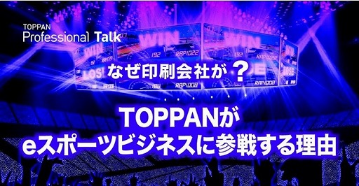 画像ギャラリー No.001のサムネイル画像 / オンラインセミナー「なぜ印刷会社が? TOPPANがeスポーツビジネスに参戦する理由」が2月16日に開催