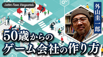 外山圭一郎：連載「50歳からのゲーム会社の作り方」第4回