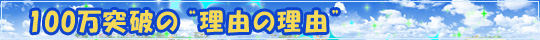 100万突破の“理由の理由”
