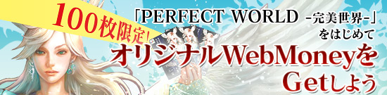 100ꡪPerfect World --פϤƥꥸʥWebMoneyGet褦
