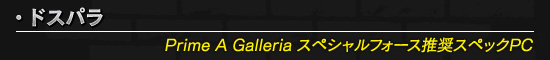 ドスパラ「Prime A Galleria スペシャルフォース推奨スペックPC」