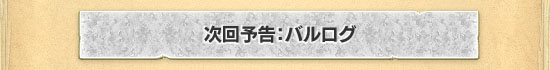 次回予告:バルログ